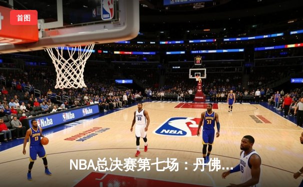 NBA总决赛第七场：丹佛掘金加时险胜迈阿密热火，约基奇41+24创历史纪录