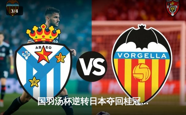 国羽汤杯逆转日本夺回桂冠，石宇奇李诗沣双星闪耀，中国队3-1上演绝地反击 - 3